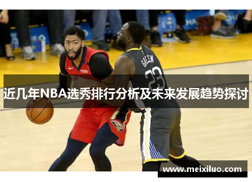 近几年NBA选秀排行分析及未来发展趋势探讨